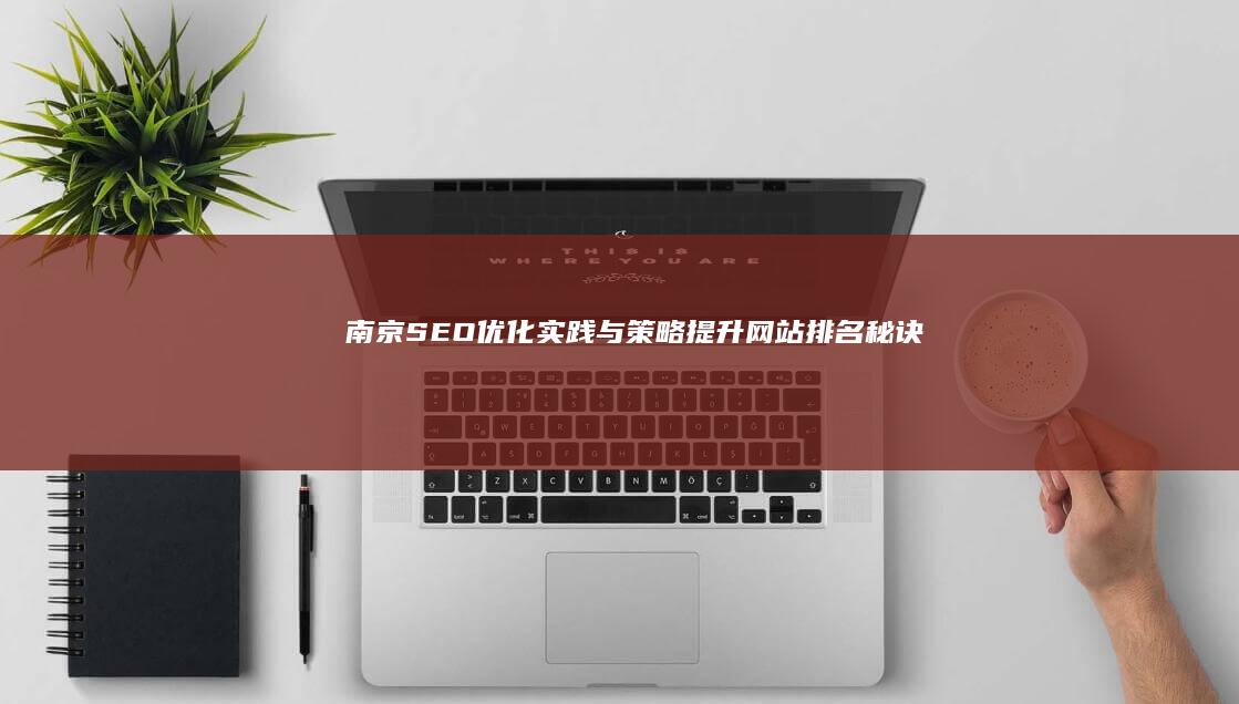 南京SEO优化实践与策略：提升网站排名秘诀